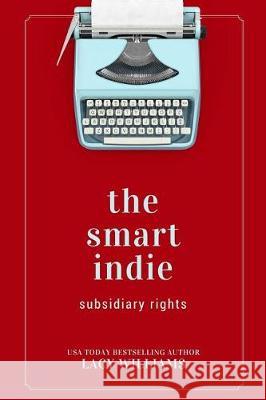 The smart indie: subsidiary rights Williams, Lacy 9781976322150 Createspace Independent Publishing Platform - książka