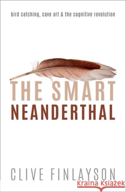 The Smart Neanderthal: Bird catching, Cave Art, and the Cognitive Revolution Clive (Director of The Gibraltar Museum, and Director of the Institute of Life and Earth Sciences, University of Gibralt 9780198797531 Oxford University Press - książka