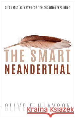 The Smart Neanderthal: Cave Art, Bird Catching, and the Cognitive Revolution Finlayson, Clive 9780198797524 Oxford University Press, USA - książka