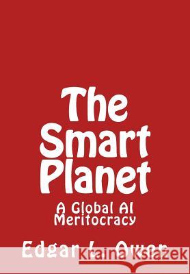 The Smart Planet: A Global AI Meritocracy Edgar L. Owen 9781725047792 Createspace Independent Publishing Platform - książka