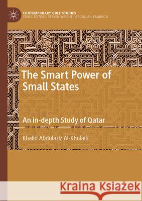 The Smart Power of Small States: An In-Depth Study of Qatar Khalid Abdulaziz Al-Khulaifi 9789819699964 Palgrave MacMillan - książka