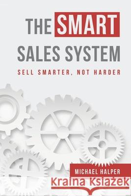 The SMART Sales System: Sell Smarter, Not Harder Michael Halper 9780578615769 R. R. Bowker - książka