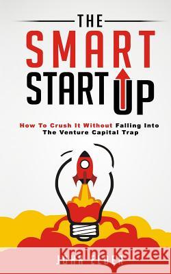 The Smart Startup: How To Crush It Without Falling Into The Venture Capital Trap Elder, John 9780692465127 Startupfool.com - książka