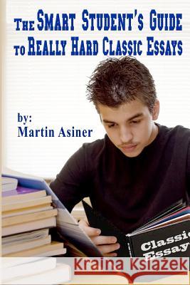 The Smart Student's Guide to Really Hard Classic Essays Martin Asiner 9781475202021 Createspace Independent Publishing Platform - książka