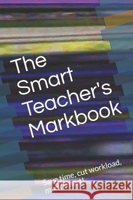 The Smart Teacher's Markbook: Save time, cut workload, mark smart! Ian Hardiman 9781080926817 Independently Published - książka