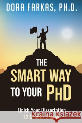 The Smart Way To Your Ph.D.: Finish Your Dissertation 12 Months Sooner Dora Farkas, PH D 9798524972576 Independently Published - książka