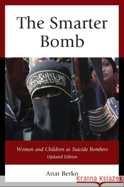 The Smarter Bomb: Women and Children as Suicide Bombers Anat Berko 9781442219533 Rowman & Littlefield Publishers - książka