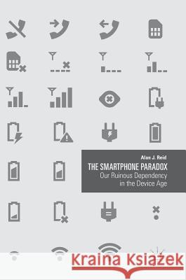 The Smartphone Paradox: Our Ruinous Dependency in the Device Age Reid, Alan J. 9783319943183 Palgrave Macmillan - książka