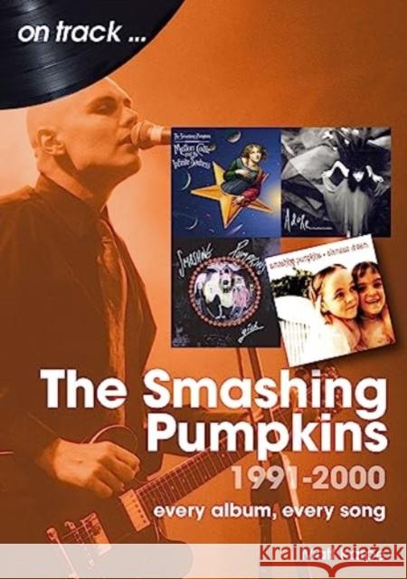 The Smashing Pumpkins 1991 to 2000 On Track: Every Album, Every Song Matt Karpe 9781789522914 Sonicbond Publishing - książka