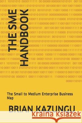 The Sme Handbook: The Small to Medium Enterprise Business Map Brian Kazungu 9781654361716 Independently Published - książka