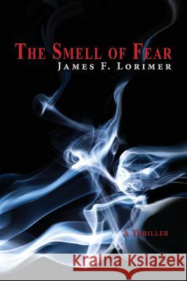 The Smell of Fear: A Thriller James F Lorimer 9781614935957 Peppertree Press - książka
