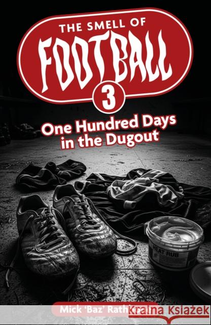 The Smell of Football III: One Hundred Days in the Dug Out Mick Rathbone 9781836802105 Pitch Publishing Ltd - książka
