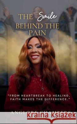 The Smile Behind the Pain: From Heartbreak To Healing, Faith Makes The Difference Anglore Chambers 9781960594457 Jacinth Media Productions - książka