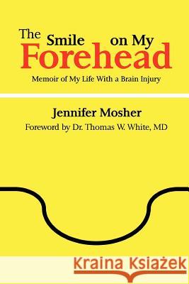 The Smile on My Forehead: Memoir of My Life With a Brain Injury Jennifer Mosher 9780578013046 Jennifer Mosher - książka