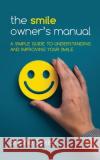 The Smile Owner's Manual: A simple guide to understanding and improving your smile Shane Sykes 9780578884240 Adventure Group LLC