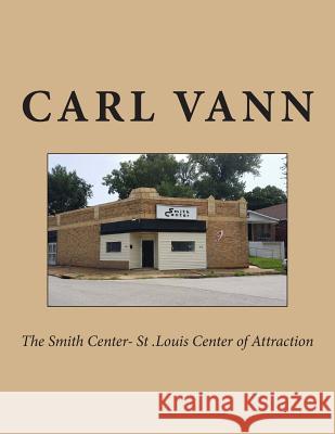 The Smith Center- St .Louis Center of Attraction MR Carl H. Vann 9781502523839 Createspace - książka