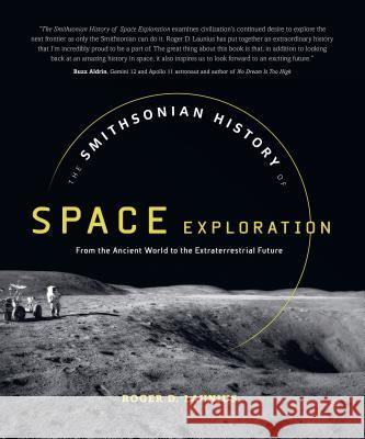 The Smithsonian History of Space Exploration: From the Ancient World to the Extraterrestrial Future Roger D. Launius 9781588346377 Smithsonian Books - książka
