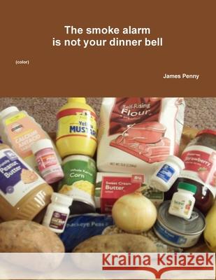 The smoke alarm is not your dinner bell (color) James Penny 9780557841851 Lulu Press - książka
