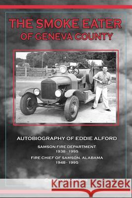The Smoke Eater of Geneva County: Autobiography of Eddie Alford Alford, William E. 9781425939991 Authorhouse - książka