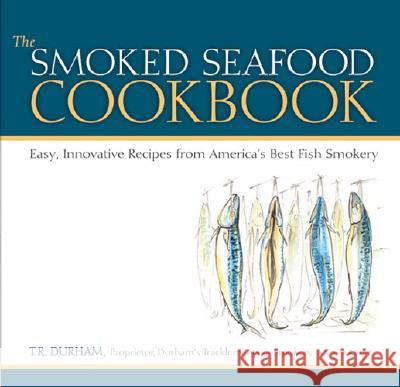 The Smoked Seafood Cookbook : Easy, Innovative Recipes from America's Best Fish Smokery T. R. Durham 9780472116744 University of Michigan Press - książka