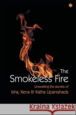 The Smokeless Fire: Unravelling the secrets of Isha, Kena and Katha Upanishads Uttara Nerurkar 9789387242210 Zen Publications - książka