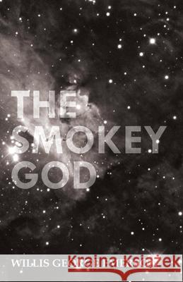The Smokey God: Or; A Voyage to the Inner World Emerson, Willis George 9781446521878 Read Books - książka