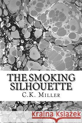 The Smoking Silhouette C. K. Miller 9781536960655 Createspace Independent Publishing Platform - książka