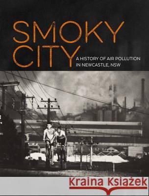 The Smoky City: Living with air pollution in Newcastle, NSW, 1804-2014 Howard Bridgman Nancy Cushing 9780992488529 Hunter Press - książka