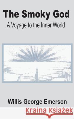 The Smoky God: A Voyage to the Inner World Emerson, Willis George 9781589638631 Fredonia Books (NL) - książka