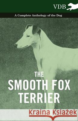 The Smooth Fox Terrier - A Complete Anthology of the Dog Various 9781445526607 Vintage Dog Books - książka