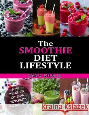 The Smoothie Diet Lifestyle: Smoothie Recipes for Detox, Weight Loss, Anti-Aging, Hair Growth & So Much More! Engy Khalil 9781794139817 Independently Published - książka