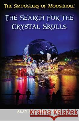 The Smugglers of Mousehole: Book 4: The Search for the Crystal Skulls Alan Sanders-Clarke 9780993556951 Holwill Publications - książka