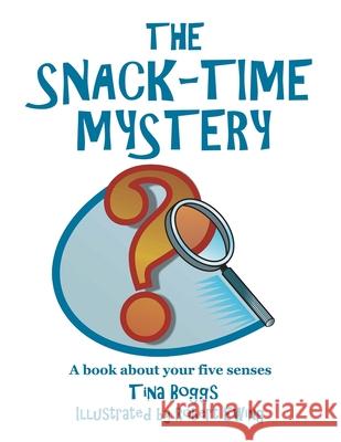 The Snack-Time Mystery: A Book About Your Five Senses Tina Boggs Robert Ewing 9781664169562 Xlibris Us - książka