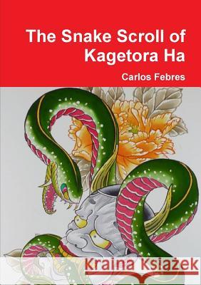 The Snake Scroll of Kagetora Ha Carlos Febres 9781312387560 Lulu.com - książka