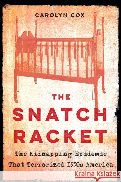The Snatch Racket: The Kidnapping Epidemic That Terrorized 1930s America Cox, Carolyn 9781640122031 Potomac Books Inc - książka