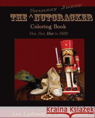 The Snazzy Jazzy Nutcracker: Hot, Hot, Hot in 1929! Lea Lashaway Lea Lashaway Leah Johnson 9781530091553 Createspace Independent Publishing Platform - książka