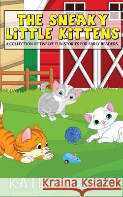 The Sneaky Little Kittens Katie Holland 9781645336174 Kingston Publishing Company - książka