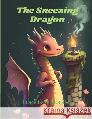 The Sneezing Dragon. Francisco Morales 9798860582477 Independently Published - książka