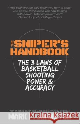 The Sniper's Handbook: The 3 Laws of Basketball Shooting Power & Accuracy Mark F. Johnston 9780966391725 Treasure Life Media - książka