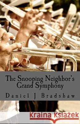 The Snooping Neighbor's Grand Symphony Daniel J. Bradshaw 9781977745279 Createspace Independent Publishing Platform - książka