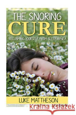 The Snoring Cure: Reclaiming Yourself From Sleep Apnea Mattheson, Luke 9781515016267 Createspace - książka