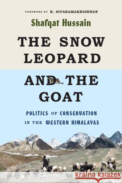 The Snow Leopard and the Goat: Politics of Conservation in the Western Himalayas Shafqat Hussain 9780295746579 University of Washington Press - książka