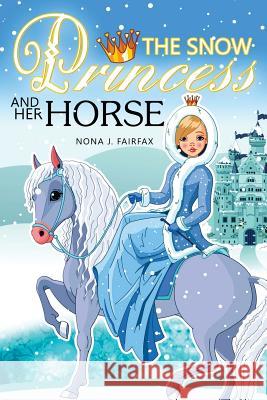 The Snow PRINCESS and Her HORSE: Children's Books, Kids Books, Bedtime Stories For Kids, Kids Fantasy Book (Unicorns: Kids Fantasy Books) Nona J. Fairfax 9781539023012 Createspace Independent Publishing Platform - książka