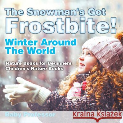 The Snowman's Got A Frostbite! - Winter Around The World - Nature Books for Beginners Children's Nature Books Baby Professor 9781541938250 Baby Professor - książka