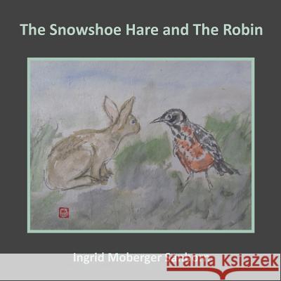 The Snowshoe Hare and The Robin Sanborn, Ingrid Moberger 9781530979608 Createspace Independent Publishing Platform - książka
