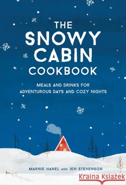 The Snowy Cabin Cookbook: Meals and Drinks for Adventurous Days and Cozy Nights Jen Stevenson 9781579659455 Workman Publishing - książka