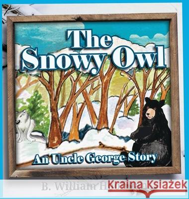 The Snowy Owl: An Uncle George Story Book 5 B. William Hoolihan Teresa Burns Michael Dorer 9781969718069 Sabal Palm Press - książka