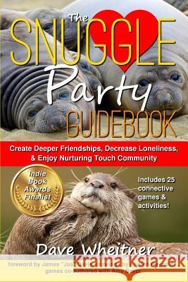 The Snuggle Party Guidebook: Create Deeper Friendships, Decrease Loneliness, & Enjoy Nurturing Touch Community Dave Wheitner James Davis Amy Baker 9780981776477 Divergent Drummer Publications - książka