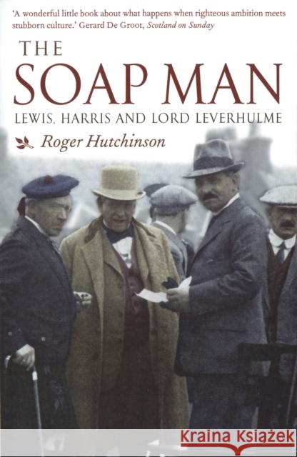 The Soap Man: Lewis, Harris and Lord Leverhulme Roger Hutchinson 9781839830594 Birlinn General - książka