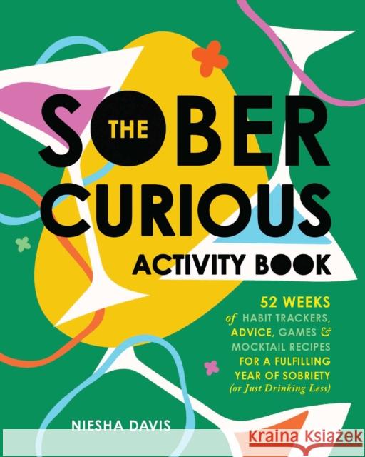The Sober Curious Activity Book: 52 Weeks of Habit Trackers, Advice, Games, and Mocktail Recipes for a Fulfilling Year of Sobriety (or Just Drinking Less) Niesha Davis 9781646047444 Ulysses Press - książka